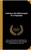 Lobetanz, Ein Bühnenspiel In 3 Augzügen