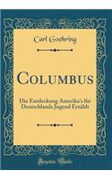 Columbus: Die Entdeckung Amerika's für Deutschlands Jugend Erzählt (Classic Reprint)