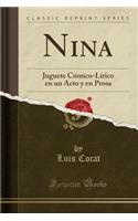 Nina: Juguete Cï¿½mico-Lï¿½rico En Un Acto y En Prosa (Classic Reprint)