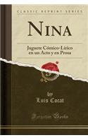 Nina: Juguete Cï¿½mico-Lï¿½rico En Un Acto y En Prosa (Classic Reprint)