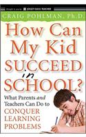 How Can My Kid Succeed in School? What Parents and Teachers Can Do to Conquer Learning Problems