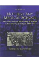 Not Just Any Medical School: The Science, Practice, and Teaching of Medicine at the University of Michigan, 1850-1941