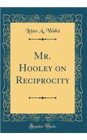Mr. Hooley on Reciprocity (Classic Reprint)