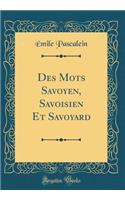 Des Mots Savoyen, Savoisien Et Savoyard (Classic Reprint)
