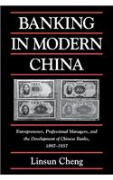 Banking in Modern China: Entrepreneurs, Professional Managers, and the Development of Chinese Banks, 1897–1937(Cambridge Modern China Series)