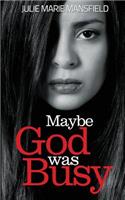 Maybe God Was Busy
