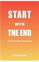 Start With The End: Living with clarity and purpose