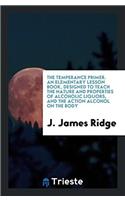The Temperance Primer. An Elementary Lesson Book, Designed to Teach the Nature and Properties of Alcoholic Liquors, and the Action Alcohol on the Body