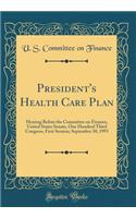 President's Health Care Plan: Hearing Before the Committee on Finance, United States Senate, One Hundred Third Congress, First Session; September 30, 1993 (Classic Reprint)