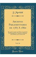 Archives Parlementaires de 1787 A 1860, Vol. 24: Recueil Complet des Débats Législatifs Et Politiques des Chambres Français; Du 10 Mars au 12 Avril 1791 (Classic Reprint)