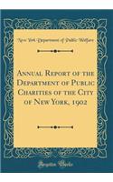 Annual Report of the Department of Public Charities of the City of New York, 1902 (Classic Reprint)