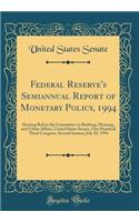 Federal Reserve's Semiannual Report of Monetary Policy, 1994: Hearing Before the Committee on Banking, Housing, and Urban Affairs, United States Senate, One Hundred Third Congress, Second Session; July 20, 1994 (Classic Reprint): Hearing Before the Committee on Banking, Housing, and Urban Affairs, United States Senate, One Hundred Third Congress, Second Session; July 20, 1994