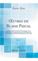 ?uvres de Blaise Pascal, Vol. 9: Publiées Suivant l'Ordre Chronologique Avec Documents Complémentaires, Introductions Et Notes; Depuis Décembre 1658 Jusqu'en Mai 1660 (Classic Reprint)