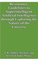 Resonance: Guidelines to Superintelligent Artificial Intelligence Through Exploring the Nature of the Universe