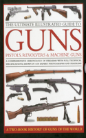 Ultimate Illustrated Guide to Guns, Pistols, Revolvers and M