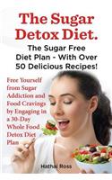 Sugar Detox Diet. the Sugar Free Diet Plan - With Over 50 Delicious Recipes.