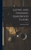 Laying and Finishing Hardwood Floors