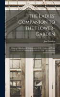 Ladies' Companion to the Flower-Garden: Being an Alphabetical Arrangement of All Ornamental Plants Usually Grown in Gardens & Shrubberies With Full Directions for Their Culture