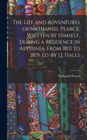 Life and Adventures of Nathaniel Pearce, Written by Himself, During a Residence in Abyssinia, From 1810 to 1819. Ed. by J.J. Halls