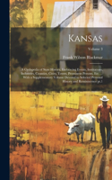 Kansas; a Cyclopedia of State History, Embracing Events, Institutions, Industries, Counties, Cities, Towns, Prominent Persons, etc. ... With a Supplementary Volume Devoted to Selected Personal History and Reminiscence pt.1; Volume 3