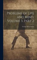 Problems of Life and Mind, Volume 3, part 2