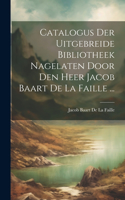 Catalogus Der Uitgebreide Bibliotheek Nagelaten Door Den Heer Jacob Baart De La Faille ...