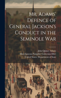 Mr. Adams' Defence of General Jackson's Conduct in the Seminole War