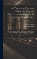 Treatise On the Principles and Practice of the High Court of Chancery