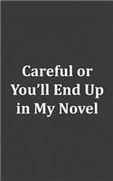 Careful Or You'll End Up In My Novel
