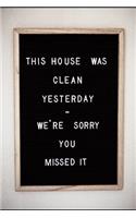 This House Was Clean Yesterday, We're Sorry That You Missed It