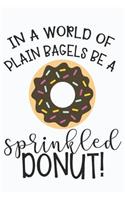 In a World of Plain Bagels Be a Sprinkled Donut