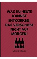 Was Du Heute Kannst Entkorken, Das Verschiebe Nicht Auf Morgen! Wein Notizbuch