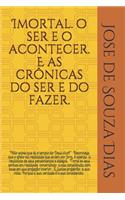 Imortal, o ser e o acontecer. E as crônicas do ser e do fazer.