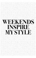 Weekends Inspire My Style: A 6x9 Inch Matte Softcover Diary Notebook with 120 Blank Lined Pages and a Creative Style and Fashion Cover Slogan