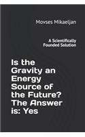 Is the Gravity an Energy Source of the Future? the Answer Is: Yes: A Scientifically Founded Solution