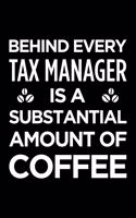 Behind Every Tax Manager Is a Substantial Amount of Coffee: Blank Lined Novelty Office Humor Themed Notebook to Write In: With a Versatile Interior