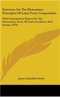 Exercises On The Elementary Principles Of Latin Prose Composition