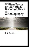 William Taylor of California, Bishop of Africa an Autobiography