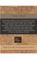 Sofford 1618 a New Almanacke and Prognostication for the Yeare of Our Lord God 1618, Being the Second from the Bissextile or Leape-Yeare: Calculated and Precisely Verified for the Latitude and Meridian of the Most Honourable Citie of London (1618)