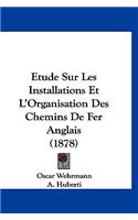 Etude Sur Les Installations Et L'Organisation Des Chemins De Fer Anglais (1878)