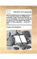 The Constant Lover; Or, William and Jeanette: A Tale. from the German of A. Von Kotzebue. to Which Is Prefixed an Account of the Literary Life of the Author. in Two Volumes. ... Volume 2 of 2