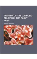 Triumph of the Catholic Church in the Early Ages