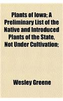 Plants of Iowa; A Preliminary List of the Native and Introduced Plants of the State, Not Under Cultivation;: (English)