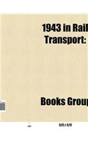 1943 in Rail Transport: Railway Accidents in 1943, Railway Companies Disestablished in 1943, Railway Locomotives Introduced in 1943(English)