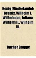 Knig (Niederlande): Beatrix, Wilhelm I., Wilhelmina, Juliana, Wilhelm II., Wilhelm III.