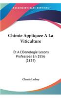 Chimie Appliquee A La Viticulture: Et A L'Oenologie Lecons Professees En 1856 (1857)(French)
