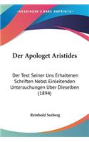 Der Apologet Aristides: Der Text Seiner Uns Erhaltenen Schriften Nebst Einleitenden Untersuchungen Uber Dieselben (1894)(German)