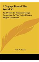 A Voyage Round the World V1: And Visits to Various Foreign Countries, in the United States Frigate Columbia