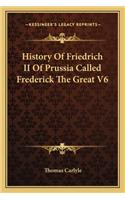 History Of Friedrich II Of Prussia Called Frederick The Great V6