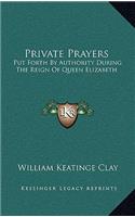 Private Prayers: Put Forth by Authority During the Reign of Queen Elizabeth